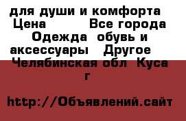 для души и комфорта › Цена ­ 200 - Все города Одежда, обувь и аксессуары » Другое   . Челябинская обл.,Куса г.